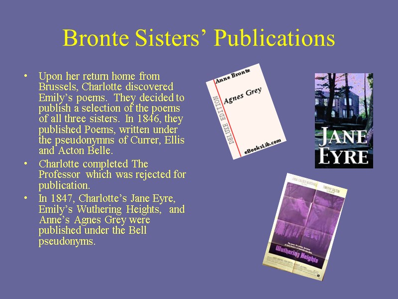 Bronte Sisters’ Publications Upon her return home from Brussels, Charlotte discovered Emily’s poems. 